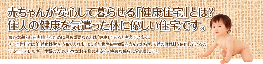 赤ちゃんが安心して暮らせる「健康住宅」とは？ 住人の健康を気遣った体に優しい住宅です。